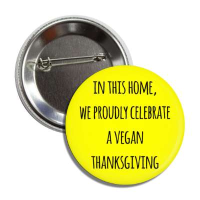 in this home we proudly celebrate a vegan thanksgiving button