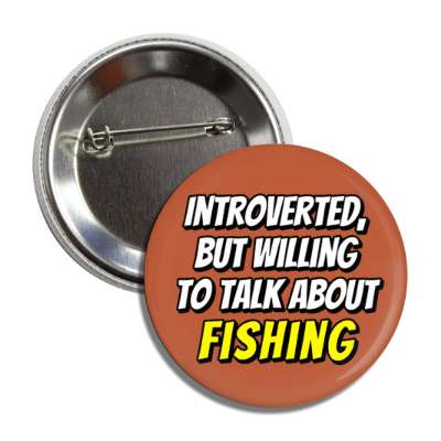 introverted but willing to talk about fishing button