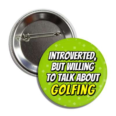 introverted but willing to talk about golfing button