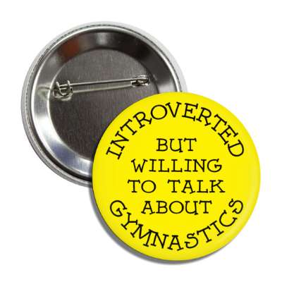 introverted but willing to talk about gymnastics cute button