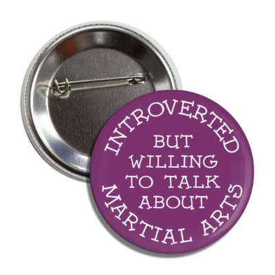 introverted but willing to talk about martial arts cute button