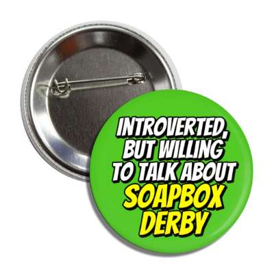 introverted but willing to talk about soapbox derby button