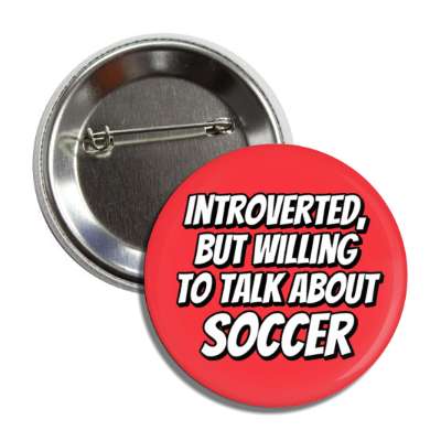 introverted but willing to talk about soccer button