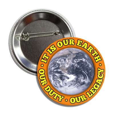 it is our earth our duty our legacy planet orange button