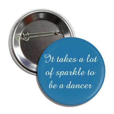 it takes a lot of sparkle to be a dancer button