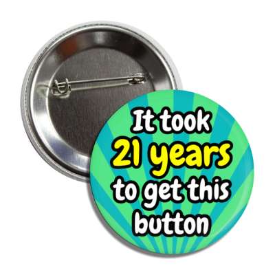 it took 21 years to get this button rays 21st birthday button
