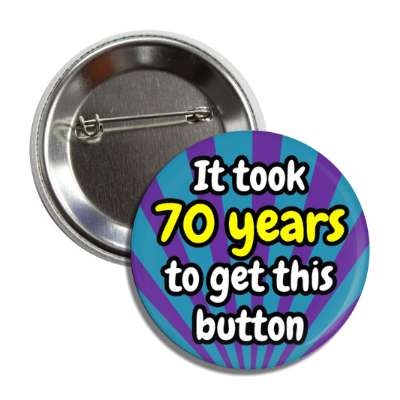 it took 70 years to get this button rays 70th birthday button