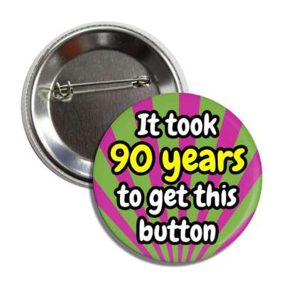 it took 90 years to get this button rays 90th birthday button
