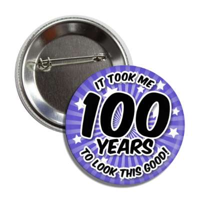 it took me 100 years to look this good 100th birthday blue burst button