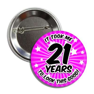 it took me 21 years to look this good 21st birthday purple burst button