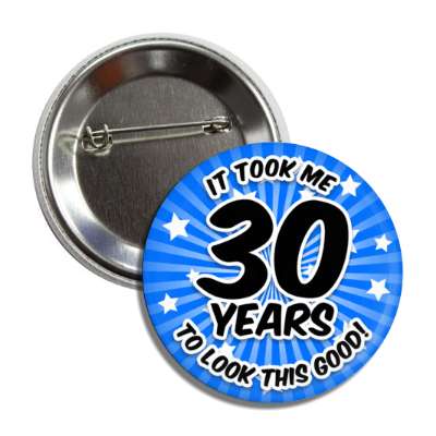 it took me 30 years to look this good 30th birthday blue burst button