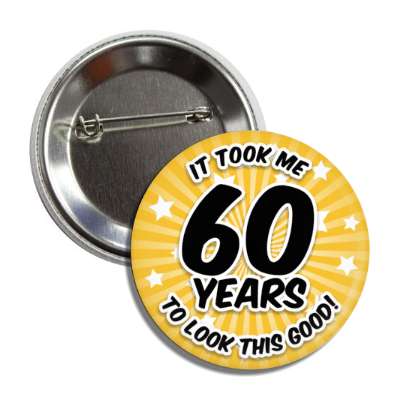 it took me 60 years to look this good 60th birthday orange burst button