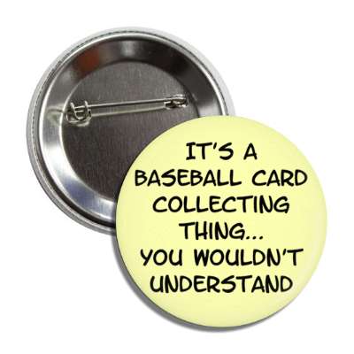 its a baseball card collecting thing you wouldnt understand button