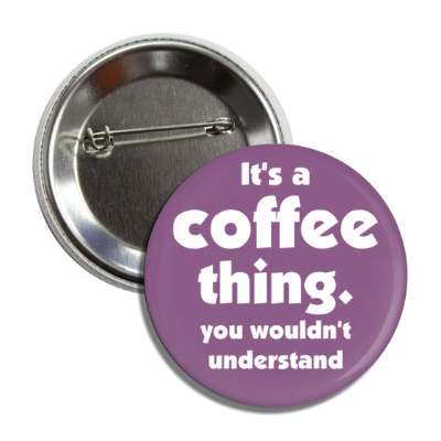 its a coffee thing you wouldnt understand purple button