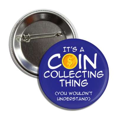 its a coin collecting thing you wouldnt understand button