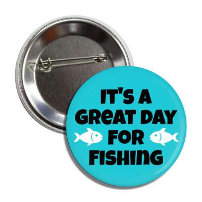 its a great day for fishing button
