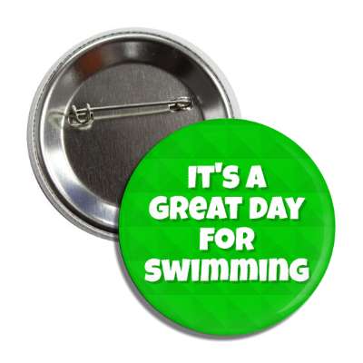 its a great day for swimming button