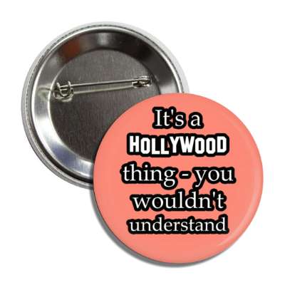 its a hollywood thing you wouldnt understand button