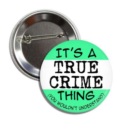 its a true crime thing you wouldnt understand button