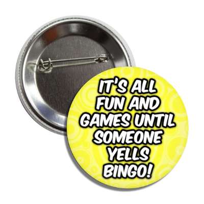 its all fun and games until someone yells bingo humor button