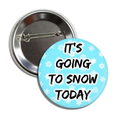 its going to snow today snowflakes button
