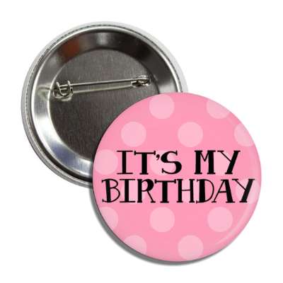 its my birthday polka dots pink button