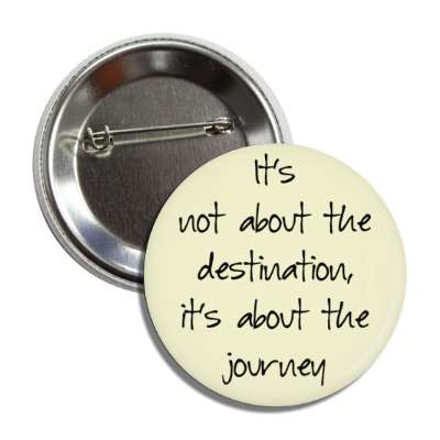 its not about the destination its about the journey button