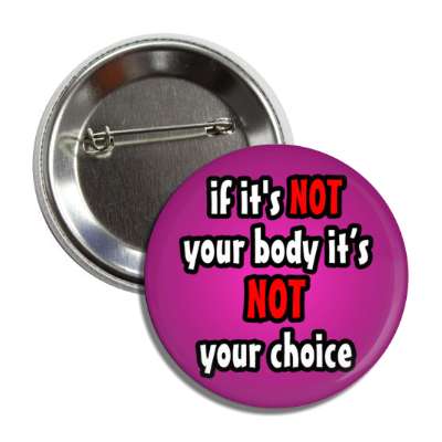 its not your body its not your choice abortion button