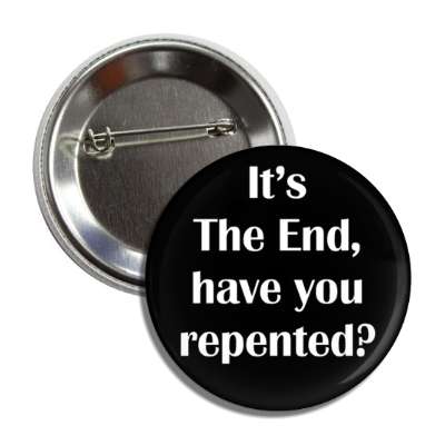 its the end have you repented christianity evangelism button