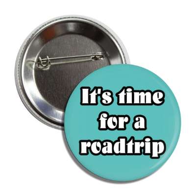 its time for a roadtrip button