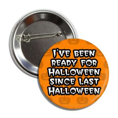 ive been ready for halloween since last halloween pumpkins button