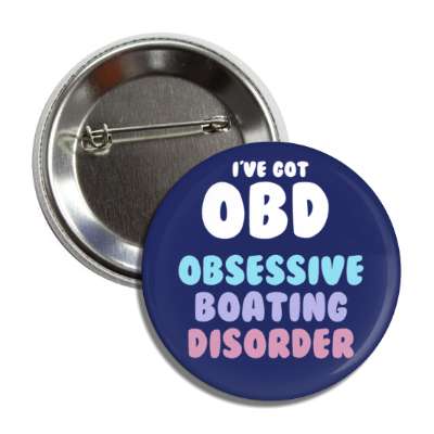 ive got obd obsessive boating disorder button