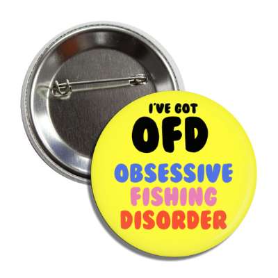 ive got ofd obsessive fishing disorder button