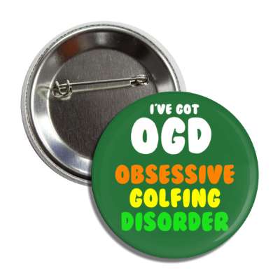ive got ogd obsessive golfing disorder button