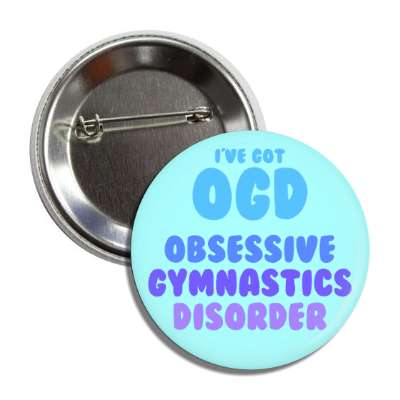 ive got ogd obsessive gymnastics disorder button