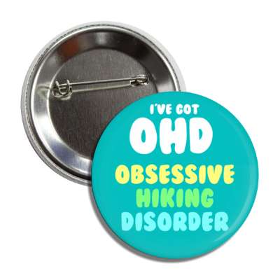 ive got ohd obsessive hiking disorder button
