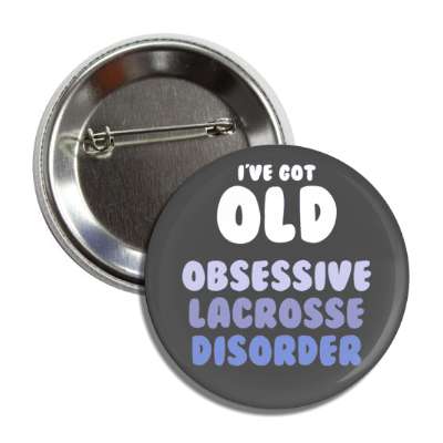 ive got old obsessive lacrosse disorder button