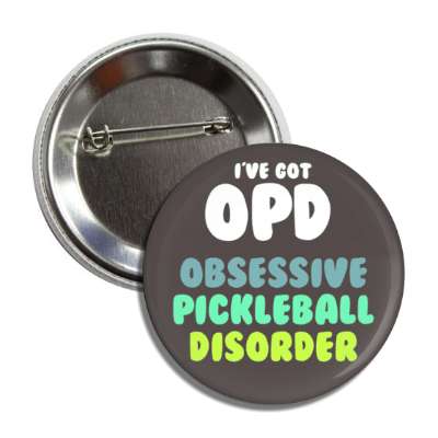 ive got opd obsessive pickleball disorder button