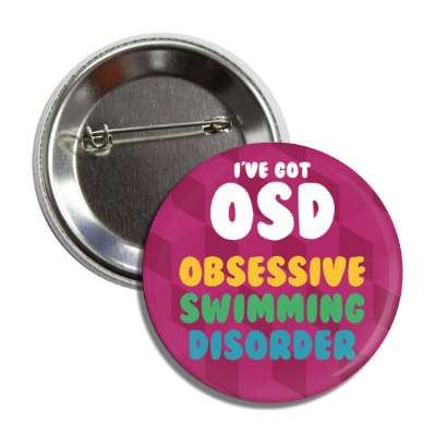 ive got osd obsessive swimming disorder button