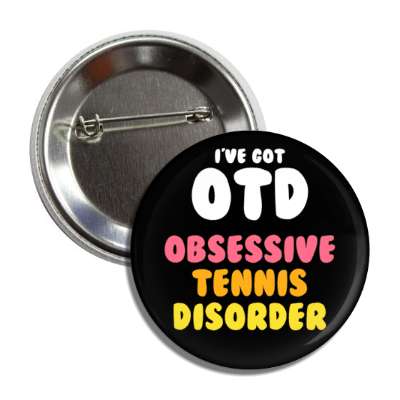 ive got otd obsessive tennis disorder button
