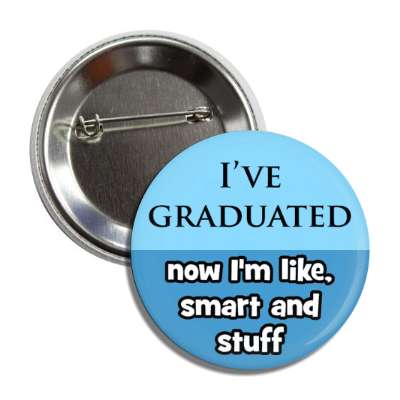 ive graduated now im like smart and stuff funny graduation button