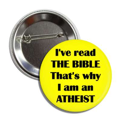 ive read the bible thats why i am an atheist button