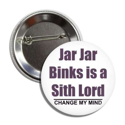 jar jar binks is a sith lord change my mind button