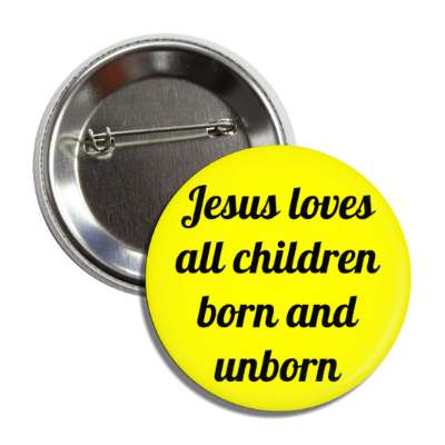 jesus loves all children born and unborn button