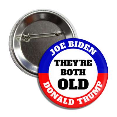 joe biden donald trump theyre both old button