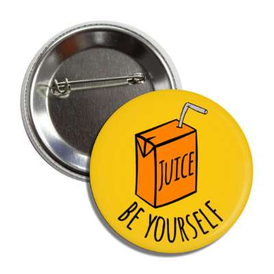 juice be yourself juicebox humor button