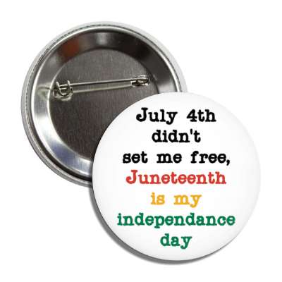 july 4th didnt set me free juneteenth is my independence day white button