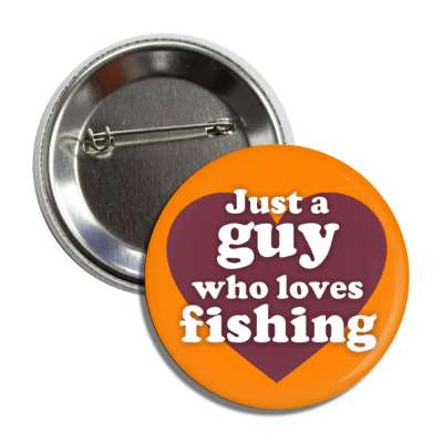 just a guy who loves fishing heart button