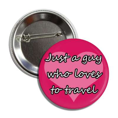 just a guy who loves to travel heart button