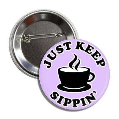just keep sipping coffee cup button